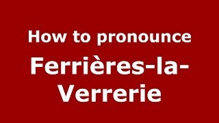 How to pronounce Ferrières-La-Verrerie