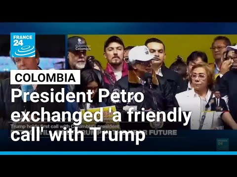 Colombian President Petro says to have exchanged 'a friendly call' with Trump • FRANCE 24 English