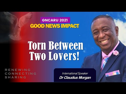 "Torn Between Two Lovers"  Dr. Claudius Morgan" (GNCARU 2021 GOOD NEWS IMPACT)