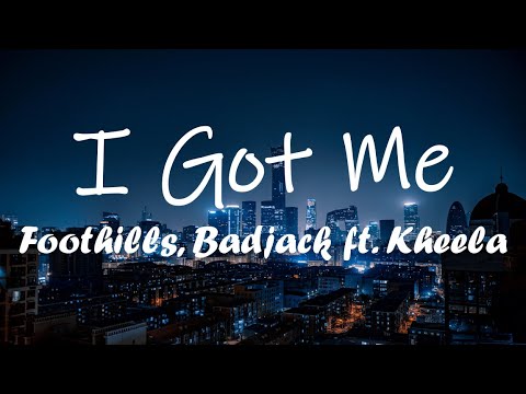 Foothills, Badjack - I Got Me (Lyrics) ft. Kheela