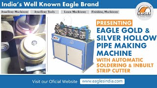 Eagle Gold & Silver Hollow Pipe Making Machine with Automatic Soldering & Inbuilt Strip Cutter