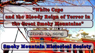 &quot;White Caps and the Bloody Reign of Terror in the Great Smoky Mountains&quot; - March 19, 2023