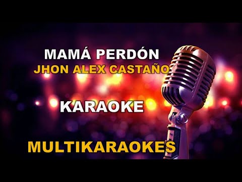 Mamá Perdón - Karaoke con Coros - Jhon Alex Castaño