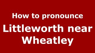 How to pronounce Littleworth Near Wheatley