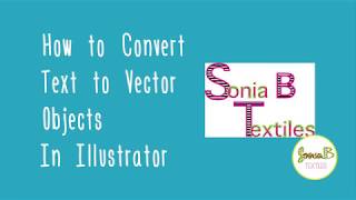 How to Convert text to vector objects in illustrator CC 2018 | Sonia B Textiles | Tutorial