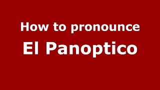 How to pronounce El Panoptico