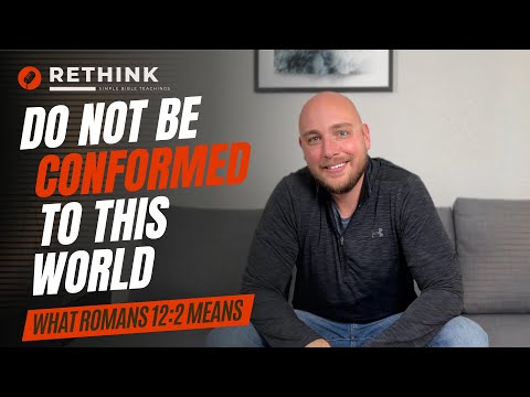 The Powerful Truth About Romans 12:2 (be not conformed to this world)
