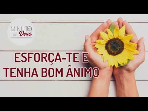 MINUTO COM DEUS - ESFORÇA-TE E TENHA BOM ÂNIMO