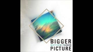 Matthew Parker - Bigger Picture (Original Mix)