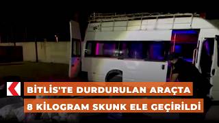 Bitlis'te durdurulan araçta 8 kilogram skunk ele geçirildi