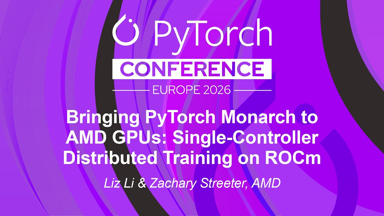 Bringing PyTorch Monarch to AMD GPUs: Single-Controller Distributed Tra... Liz Li & Zachary Streeter