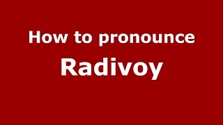 How to pronounce Radivoy