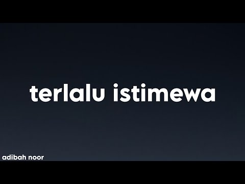 Adibah Noor - Terlalu Istimewa (Lirik)