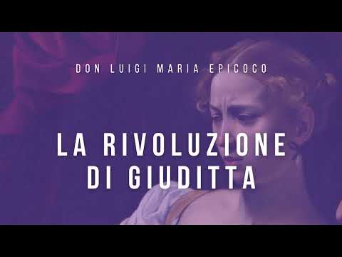 Don Luigi Maria Epicoco - La rivoluzione di Giuditta
