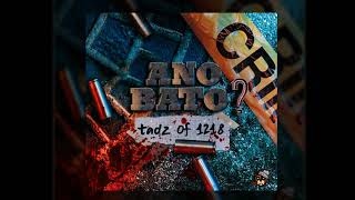 Ano Bato - Tadz of 1218 Produced by Ochomil