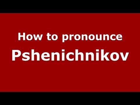 How to pronounce Pshenichnikov (Russian/Russia) - PronounceNames.com