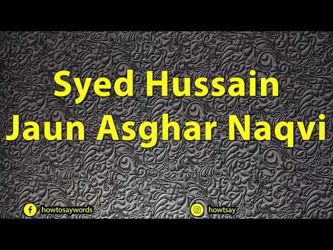 How To Pronounce Syed Hussain Jaun Asghar Naqvi