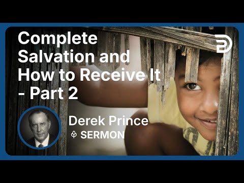 Complete Salvation and How to Receive It - Part 2 | Derek Prince