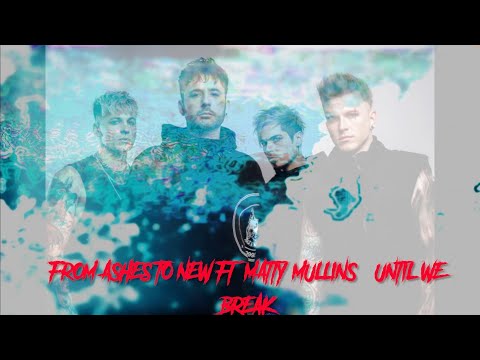 FROM ASHES TO NEW FT  MATTY MULLINS  UNTIL WE BREAK LYRICS