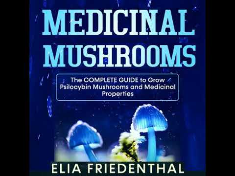 Medicinal Mushrooms: The Complete Guide to Grow Psilocybin Mushrooms and Medicinal Properties
