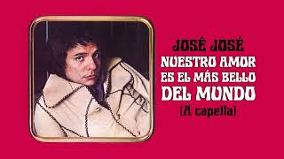 José José - Nuestro Amor es el Más Bello del Mundo (A Capella) 🎤✨