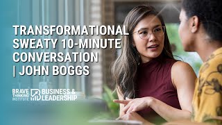 Transformational 10-Minute Sweaty Conversations | John Boggs - Business & Leadership