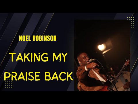 NOEL ROBINSON - TAKING MY PRAISE BACK (Official Video)
