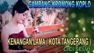 Download lagu KENANGAN LAMA ( KOTA TANGERANG ) Single Hits CICI SELVI - GAMBANG KROMONG KOPLO mp3