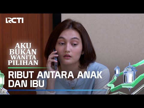 RIBUT ANTARA ANAK DAN IBU - AKU BUKAN WANITA PILIHAN