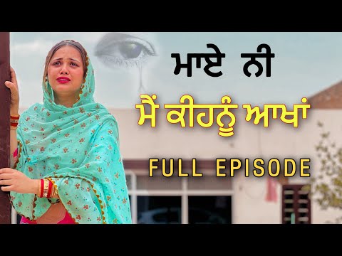 ਮਾਏ ਨੀ ਮੈਂ ਕੀਹਨੂੰ ਆਖਾਂ ॥ FULL EPISODE