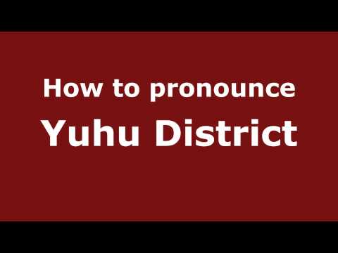 How to Pronounce Yuhu District - PronounceNames.com