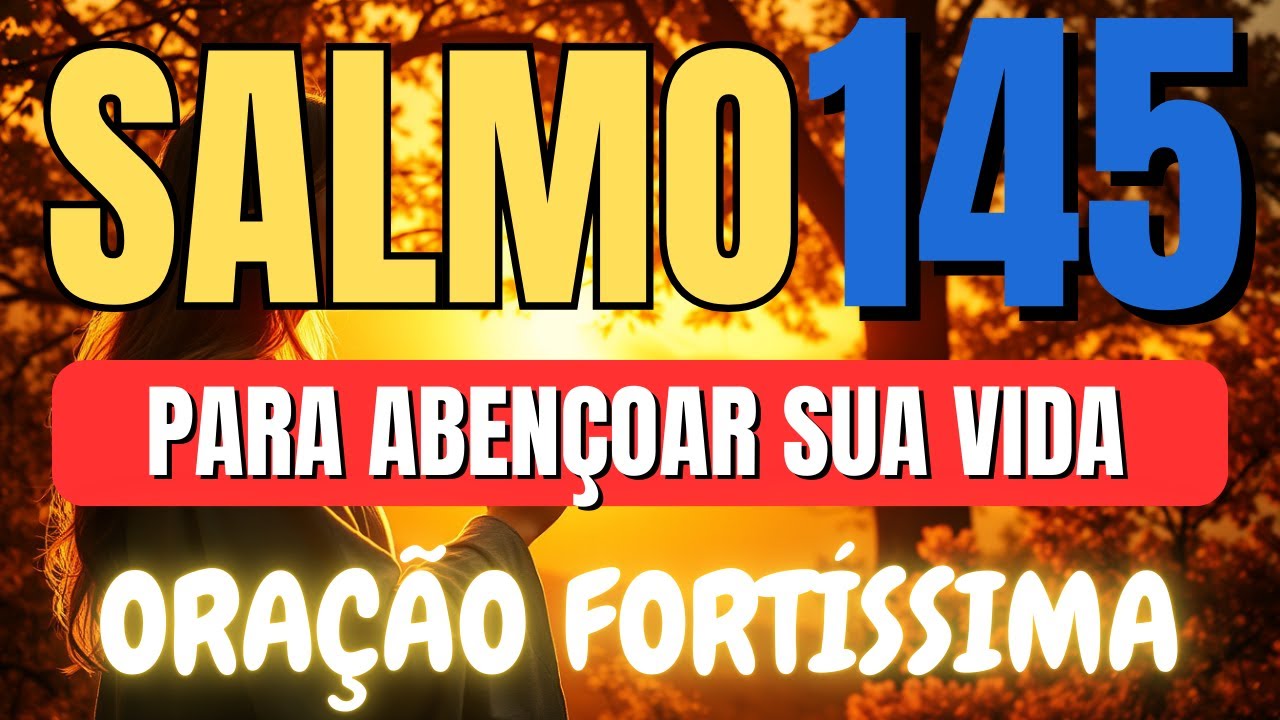SALMO 145 ORAÇÃO PODEROSA para AFASTAR MEDO, ANGUSTIA, INVEJA E AMARRAÇÃO