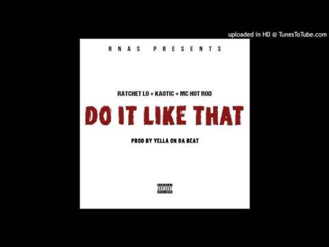 Ratchet Lo - Do It Like Dat Ft. Kaotic & Mc Hot Rod ( Prod By. Yella On Da Beat )
