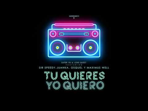 Tu Quieres, Yo Quiero - Super Yei & Jone Quest ft Sir Speedy, Juanka, Osquel & Maximus Wel