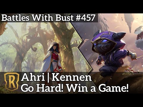 Go Hard! Win a Game! - Ahri Kennen - LoR Eternal Deck - Battles with Bust #457