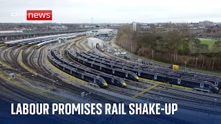 Labour promises biggest shake-up of railways 