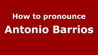 How to pronounce Antonio Barrios