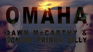 Dawn McCarthy &amp; Bonnie &#39;Prince&#39; Billy - Omaha (Official Video)