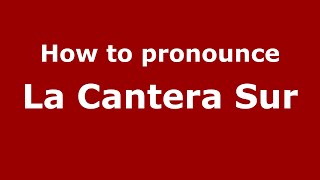How to pronounce La Cantera Sur