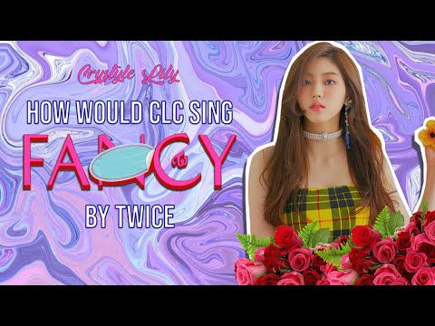 How Would CLC Sing | FANCY by TWICE