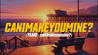 YKARE - canimakeyoumine? (Lyric Video)