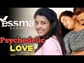 Psychedelic Love All Episodes Full Webseries Yessma Series