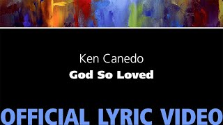 God So Loved – Ken Canedo [Official Lyric Video]