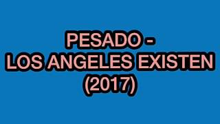 LOS ANGELES EXISTEN - PESADO (LETRA) ESTRENO 2017