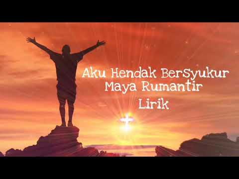 Aku Hendak Bersyukur - Maya Rumantir - Lirik Lagu Rohani