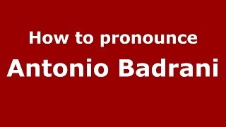 How to pronounce Antonio Badrani