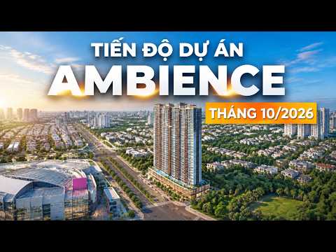 CẬP NHẬT TIẾN ĐỘ THÁNG 10/2026 DỰ ÁN AMBIENCE
