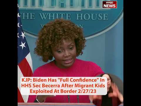 KJP: Biden Has 'Full Confidence' In HHS Sec Becerra After Migrant Kids Exploited At Border