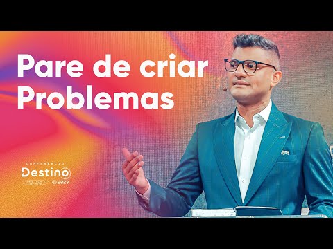 PARE DE CRIAR PROBLEMAS