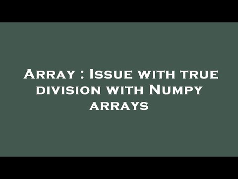Array Issue With True Division With Numpy Arrays